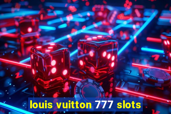 louis vuitton 777 slots